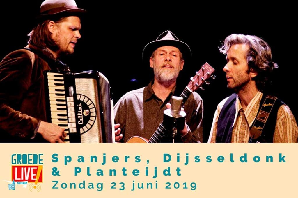 Promotieafbeelding voor Groede Live! met een close-up foto van het trio Roel Spanjers, Eric van Dijsseldonk en Wouter Planteijdt op het podium. Roel Spanjers speelt accordeon. De mannen dragen hoeden. De tekst onderaan luidt: "Groede Spanjers, Dijsseldonk & Planteijdt Zondag 23 juni 2019".
